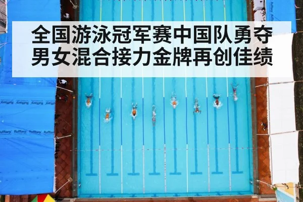 全国游泳冠军赛中国队勇夺男女混合接力金牌再创佳绩